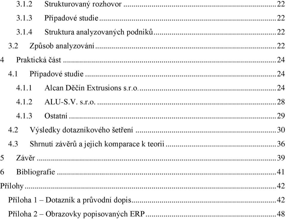 1.3 Ostatní... 29 4.2 Výsledky dotazníkového šetření... 30 4.3 Shrnutí závěrů a jejich komparace k teorii... 36 5 Závěr.