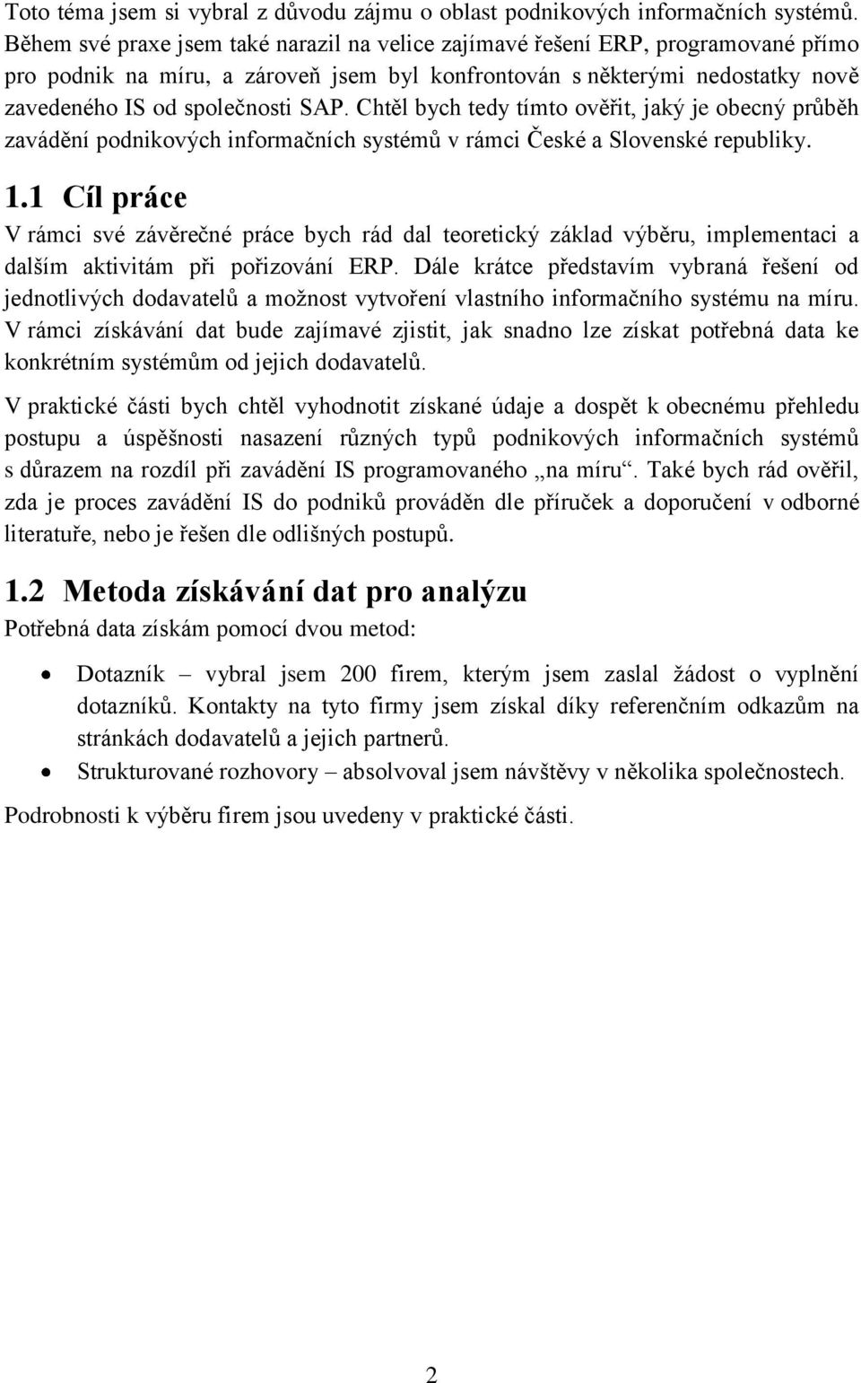 Chtěl bych tedy tímto ověřit, jaký je obecný průběh zavádění podnikových informačních systémů v rámci České a Slovenské republiky. 1.