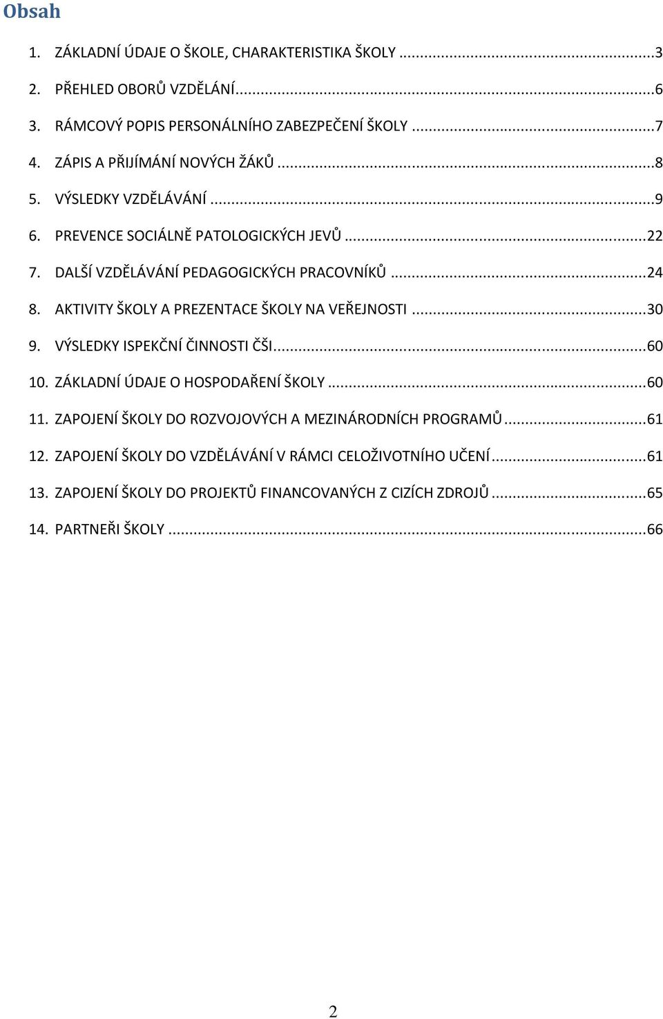 AKTIVITY ŠKOLY A PREZENTACE ŠKOLY NA VEŘEJNOSTI... 30 9. VÝSLEDKY ISPEKČNÍ ČINNOSTI ČŠI... 60 10. ZÁKLADNÍ ÚDAJE O HOSPODAŘENÍ ŠKOLY... 60 11.