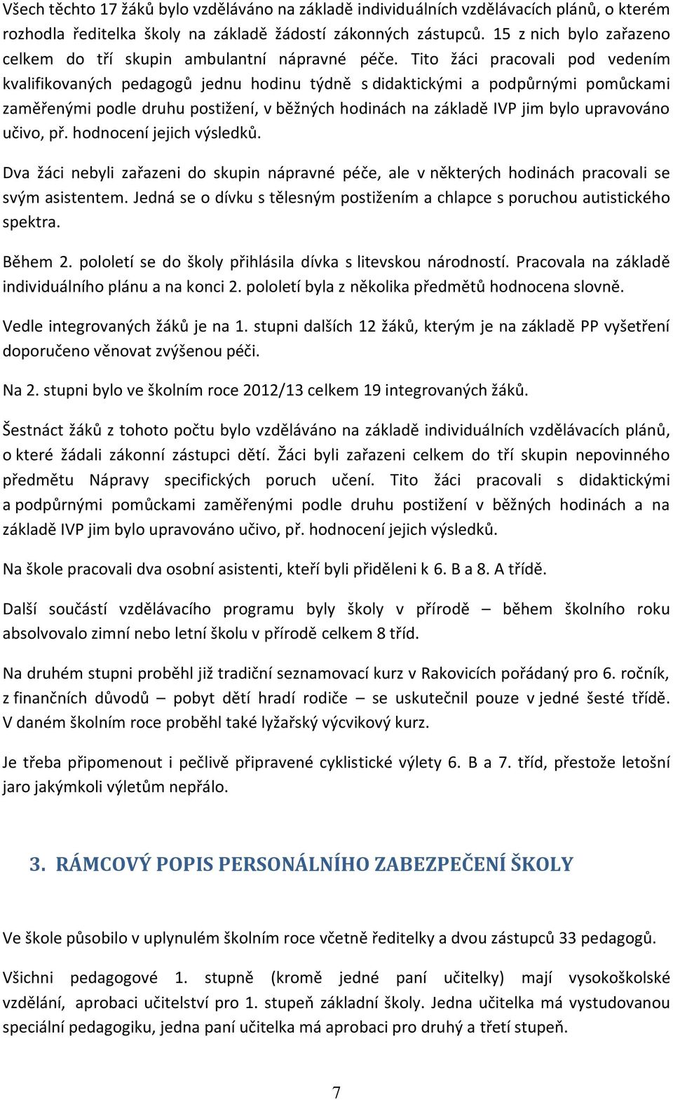 Tito žáci pracovali pod vedením kvalifikovaných pedagogů jednu hodinu týdně s didaktickými a podpůrnými pomůckami zaměřenými podle druhu postižení, v běžných hodinách na základě IVP jim bylo