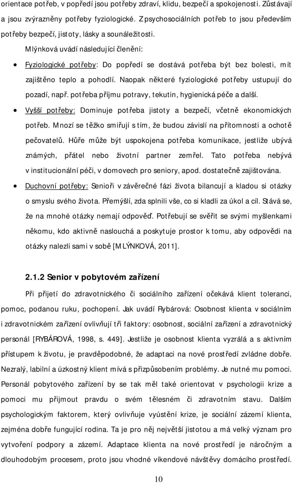 Mlýnková uvádí následující len ní: Fyziologické pot eby: Do pop edí se dostává pot eba být bez bolesti, mít zajišt no teplo a pohodlí. Naopak n které fyziologické pot eby ustupují do pozadí, nap.