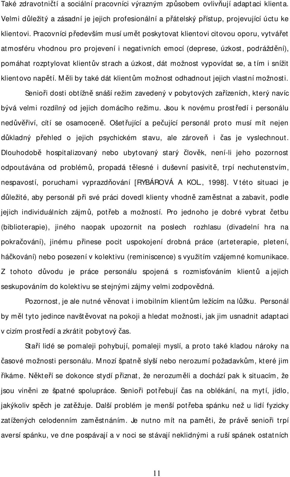 úzkost, dát možnost vypovídat se, a tím i snížit klientovo nap tí. M li by také dát klient m možnost odhadnout jejich vlastní možnosti.