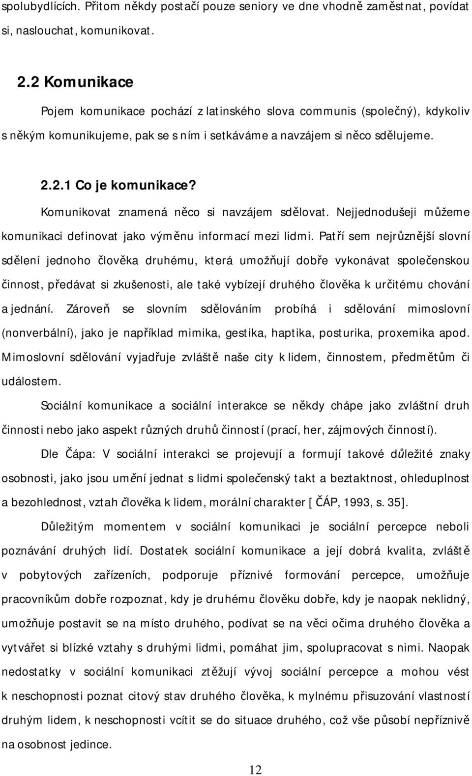 Komunikovat znamená n co si navzájem sd lovat. Nejjednodušeji m žeme komunikaci definovat jako vým nu informací mezi lidmi.