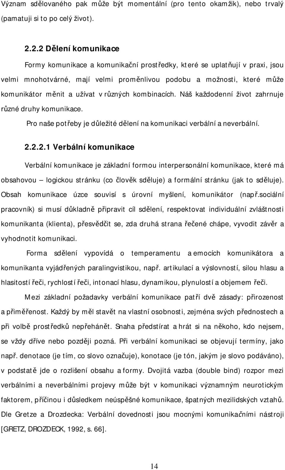 r zných kombinacích. Náš každodenní život zahrnuje zné druhy komunikace. Pro naše pot eby je d ležité d lení na komunikaci verbální a neverbální. 2.