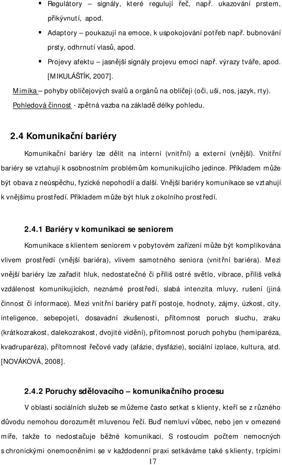 Pohledová innost - zp tná vazba na základ délky pohledu. 2.4 Komunika ní bariéry Komunika ní bariéry lze d lit na interní (vnit ní) a externí (vn jší).