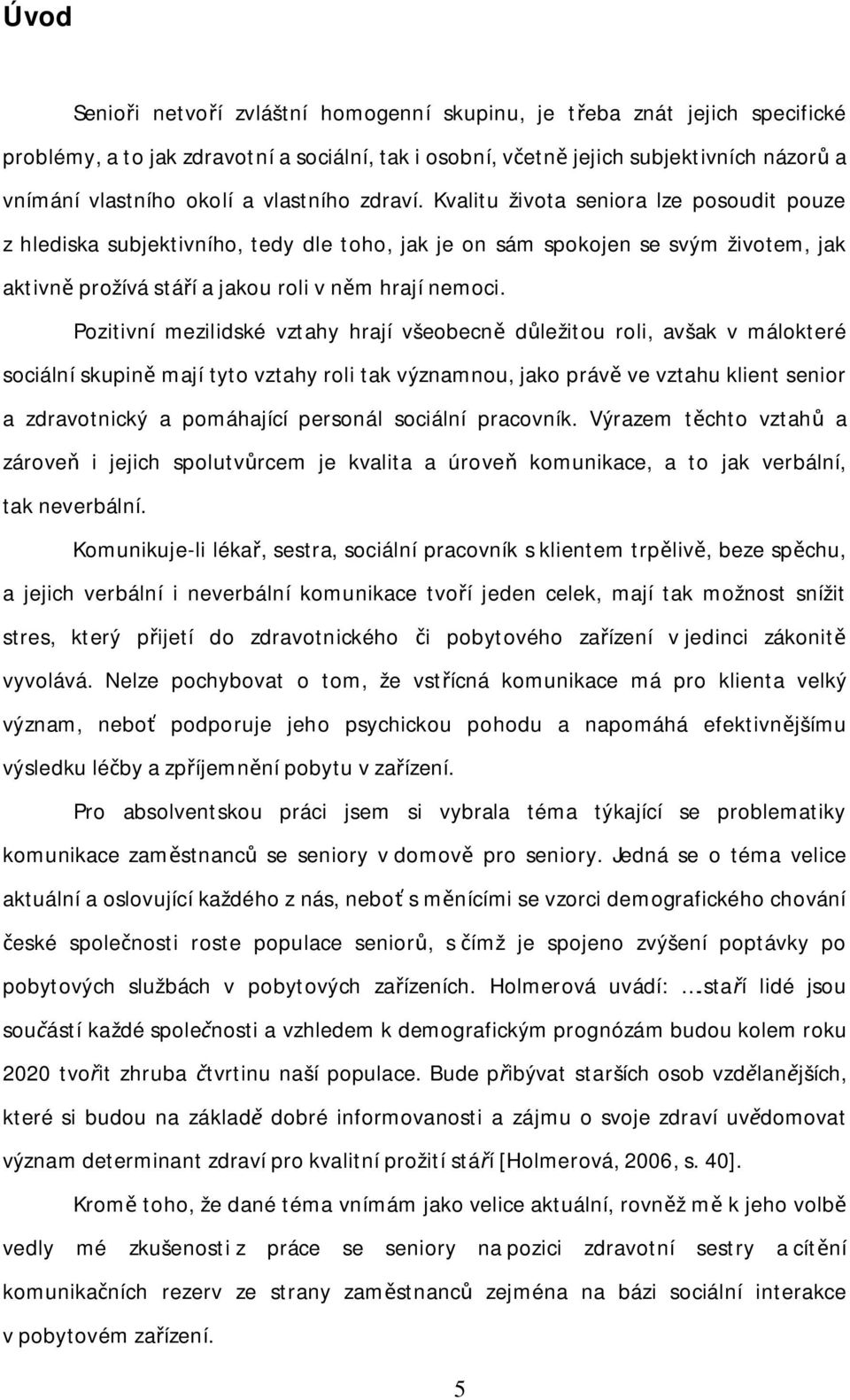 Pozitivní mezilidské vztahy hrají všeobecn d ležitou roli, avšak v málokteré sociální skupin mají tyto vztahy roli tak významnou, jako práv ve vztahu klient senior a zdravotnický a pomáhající