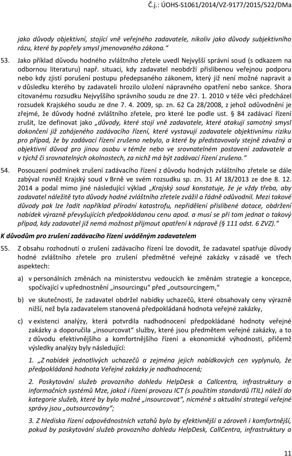 situaci, kdy zadavatel neobdrží přislíbenou veřejnou podporu nebo kdy zjistí porušení postupu předepsaného zákonem, který již není možné napravit a v důsledku kterého by zadavateli hrozilo uložení