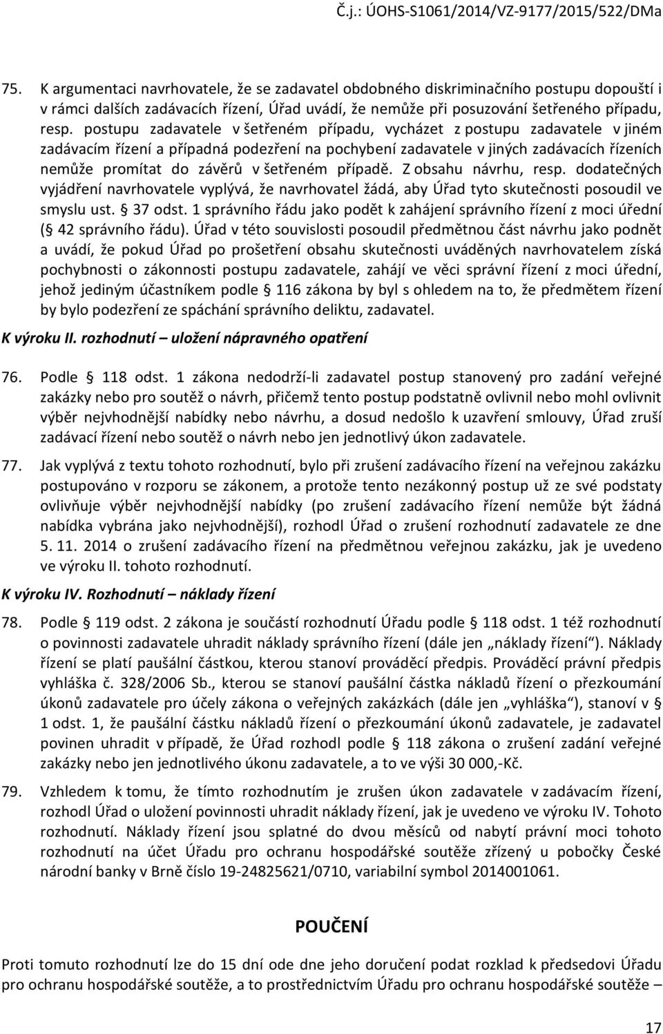 šetřeném případě. Z obsahu návrhu, resp. dodatečných vyjádření navrhovatele vyplývá, že navrhovatel žádá, aby Úřad tyto skutečnosti posoudil ve smyslu ust. 37 odst.