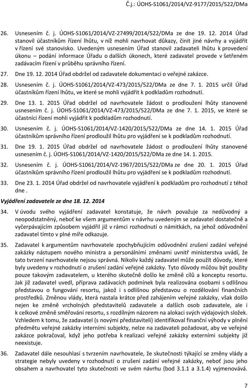 Dne 19. 12. 2014 Úřad obdržel od zadavatele dokumentaci o veřejné zakázce. 28. Usnesením č. j. ÚOHS-S1061/2014/VZ-473/2015/522/DMa ze dne 7. 1. 2015 určil Úřad účastníkům řízení lhůtu, ve které se mohli vyjádřit k podkladům rozhodnutí.