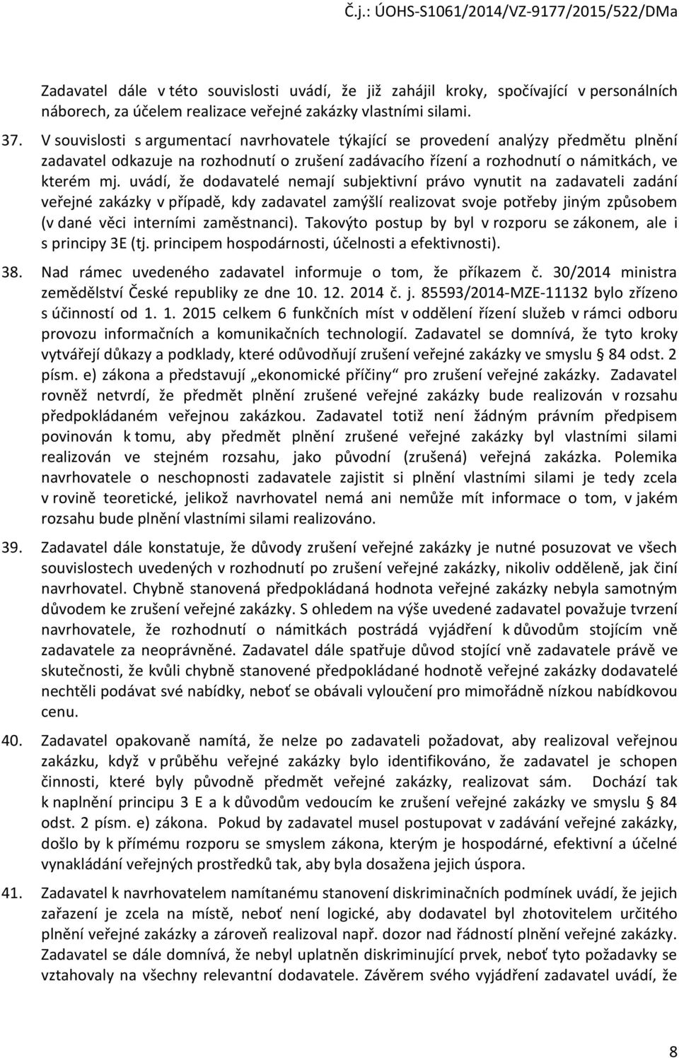 uvádí, že dodavatelé nemají subjektivní právo vynutit na zadavateli zadání veřejné zakázky v případě, kdy zadavatel zamýšlí realizovat svoje potřeby jiným způsobem (v dané věci interními zaměstnanci).