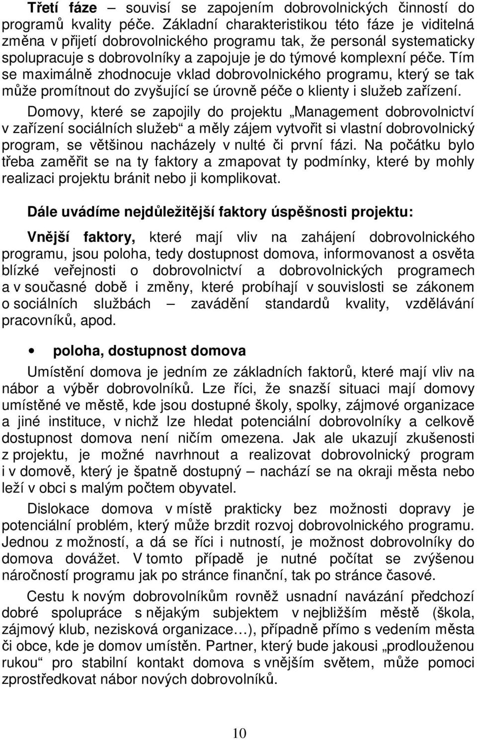 Tím se maximálně zhodnocuje vklad dobrovolnického programu, který se tak může promítnout do zvyšující se úrovně péče o klienty i služeb zařízení.