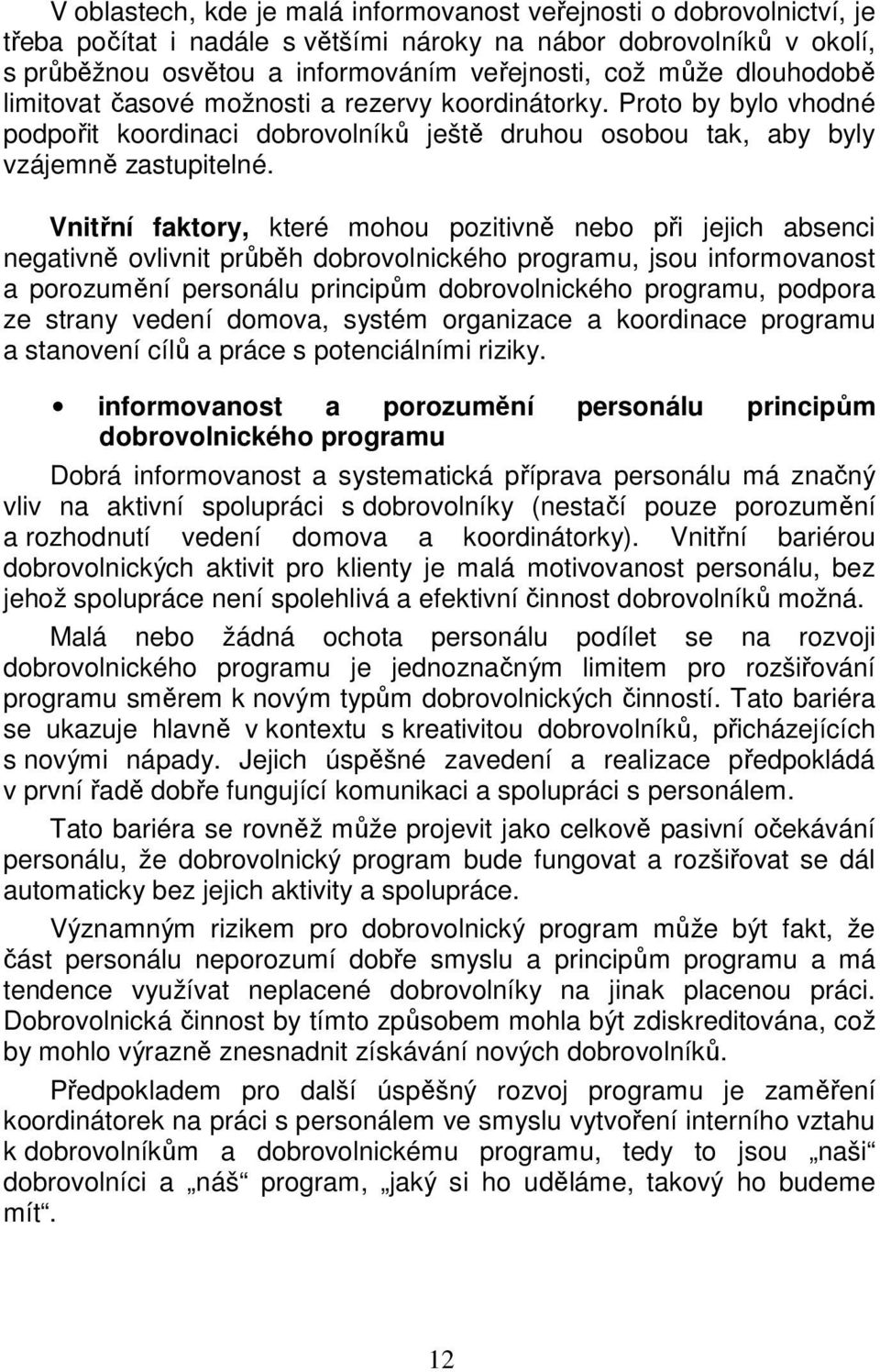 Vnitřní faktory, které mohou pozitivně nebo při jejich absenci negativně ovlivnit průběh dobrovolnického programu, jsou informovanost a porozumění personálu principům dobrovolnického programu,