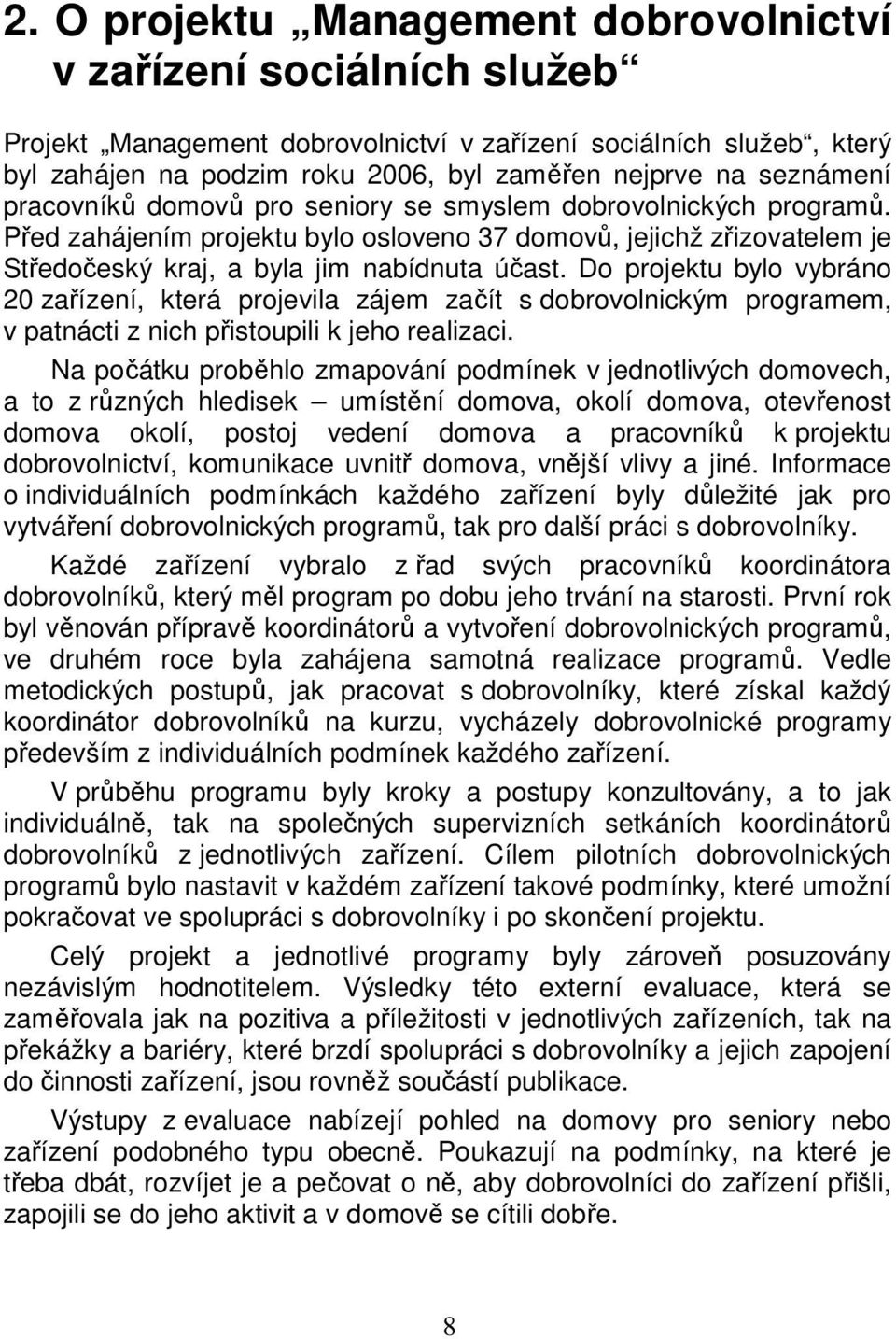 Do projektu bylo vybráno 20 zařízení, která projevila zájem začít s dobrovolnickým programem, v patnácti z nich přistoupili k jeho realizaci.