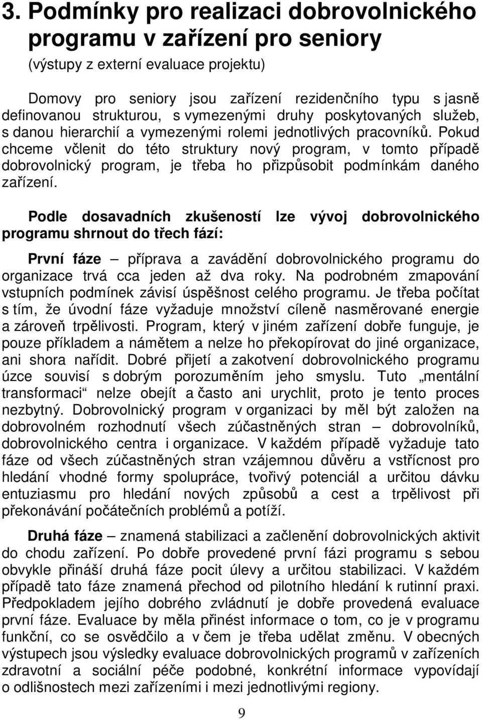 Pokud chceme včlenit do této struktury nový program, v tomto případě dobrovolnický program, je třeba ho přizpůsobit podmínkám daného zařízení.