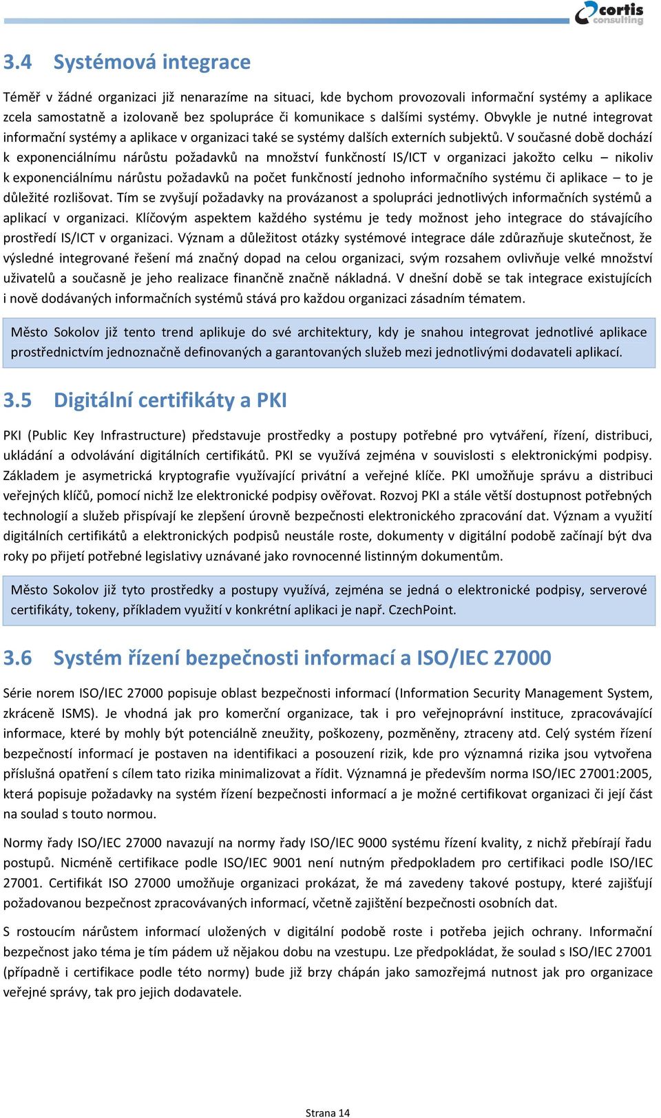 V současné době dochází k exponenciálnímu nárůstu požadavků na množství funkčností IS/ICT v organizaci jakožto celku nikoliv k exponenciálnímu nárůstu požadavků na počet funkčností jednoho