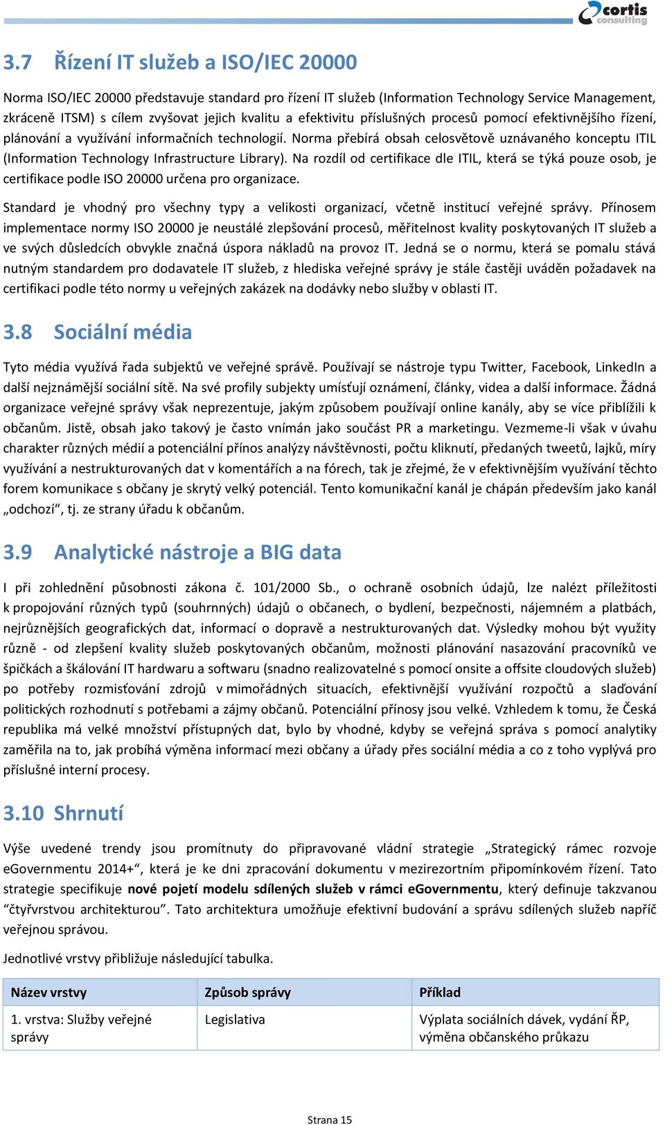 Norma přebírá obsah celosvětově uznávaného konceptu ITIL (Information Technology Infrastructure Library).