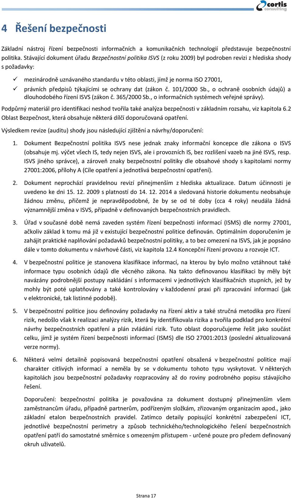 předpisů týkajícími se ochrany dat (zákon č. 101/2000 Sb., o ochraně osobních údajů) a dlouhodobého řízení ISVS (zákon č. 365/2000 Sb., o informačních systémech veřejné správy).