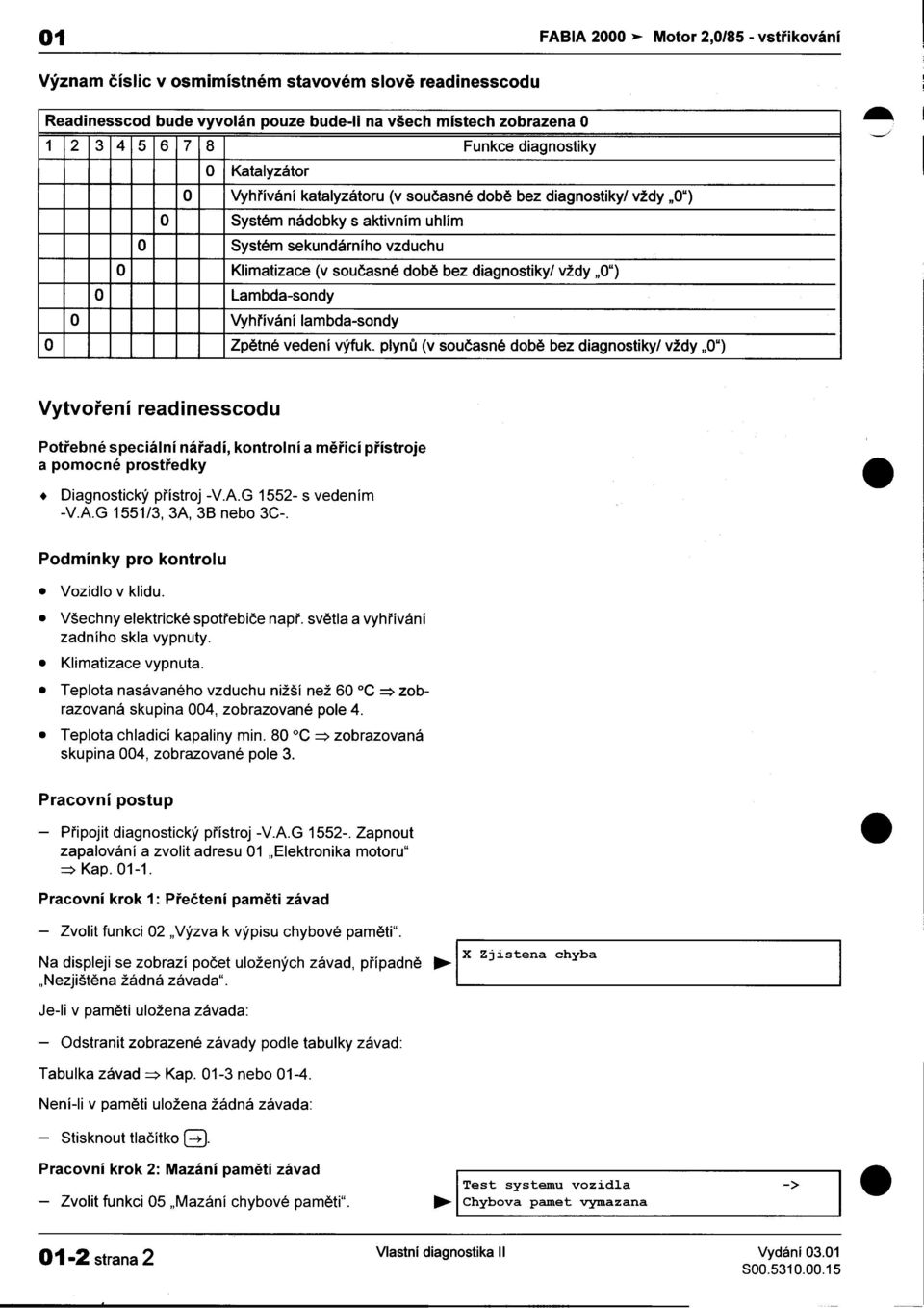 diagnostikyl vždy "O") Lambda-sondy Vyhøívání lambda-sondy Zpìtné vedení výfuk plynù (v souèasné dobì bez diagnostikyl vždy "O") I Vytvoøení readinesscodu Potøebné speciální náøadí, kontrolní a