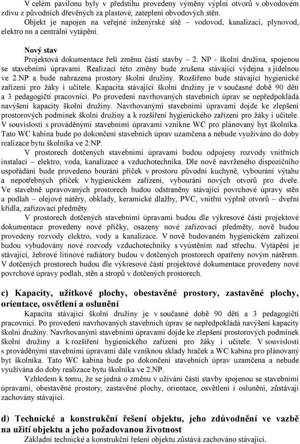 NP - školní družina, spojenou se stavebními úpravami. Realizací této změny bude zrušena stávající výdejna s jídelnou ve 2.NP a bude nahrazena prostory školní družiny.