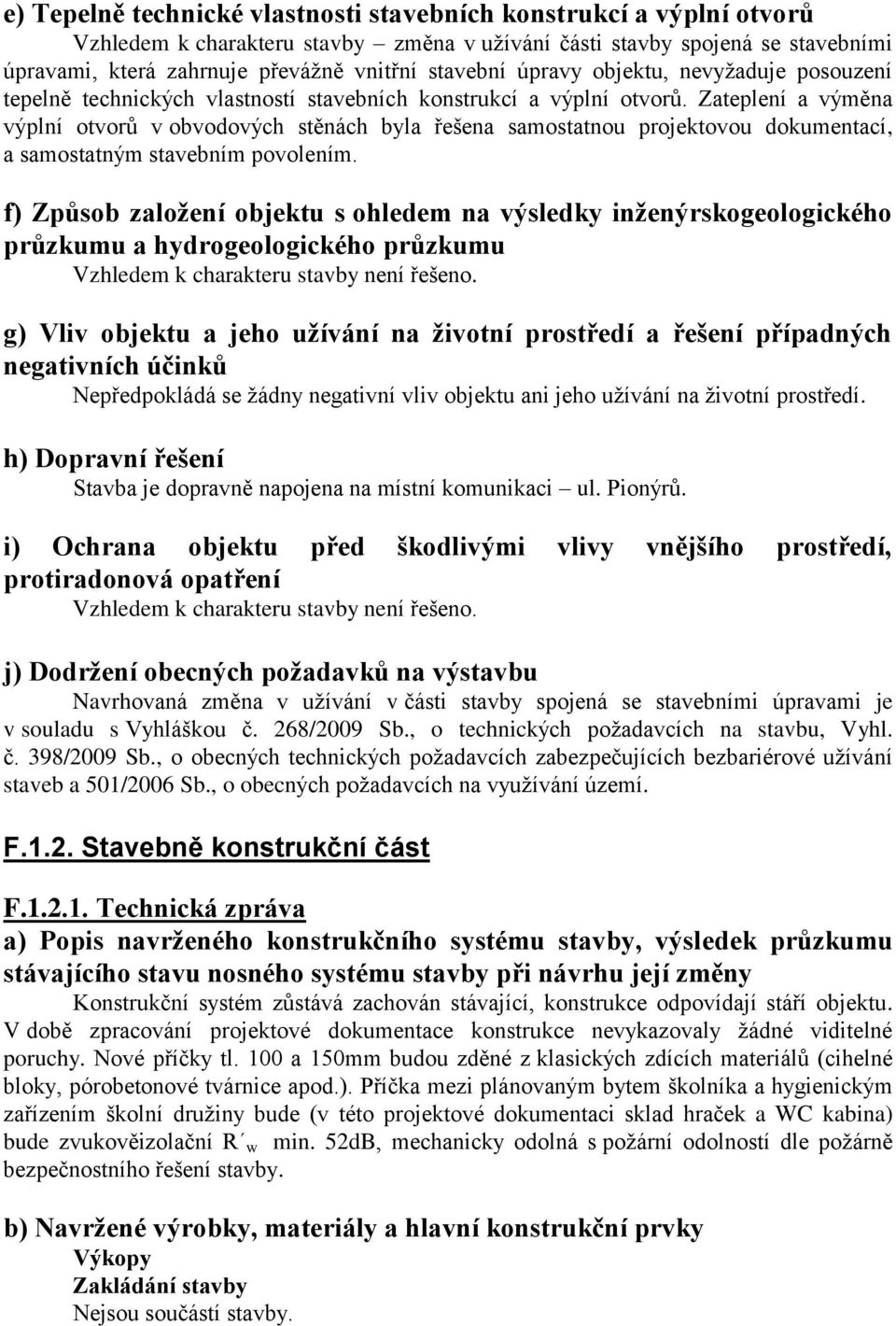 Zateplení a výměna výplní otvorů v obvodových stěnách byla řešena samostatnou projektovou dokumentací, a samostatným stavebním povolením.