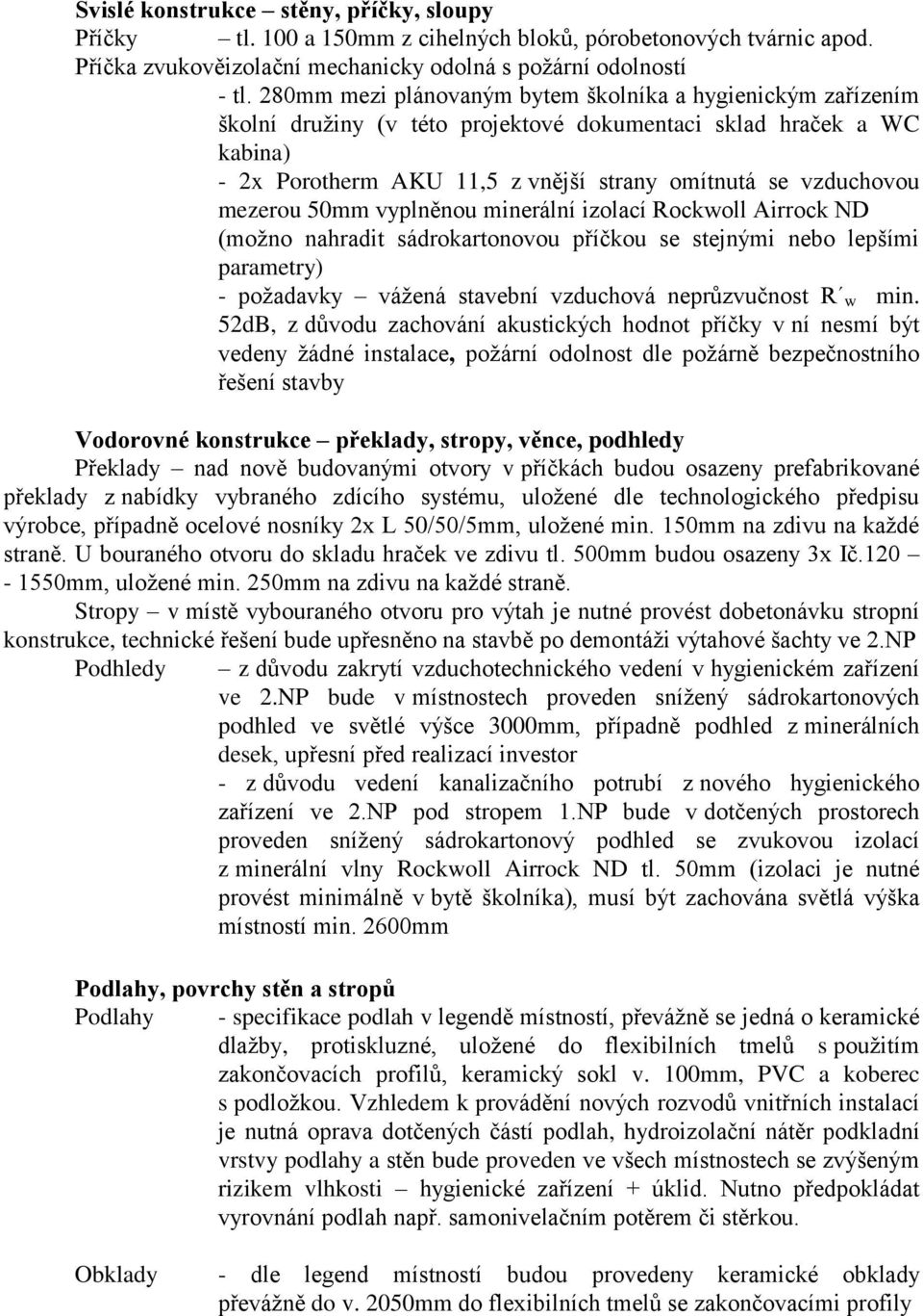 mezerou 50mm vyplněnou minerální izolací Rockwoll Airrock ND (možno nahradit sádrokartonovou příčkou se stejnými nebo lepšími parametry) - požadavky vážená stavební vzduchová neprůzvučnost R w min.