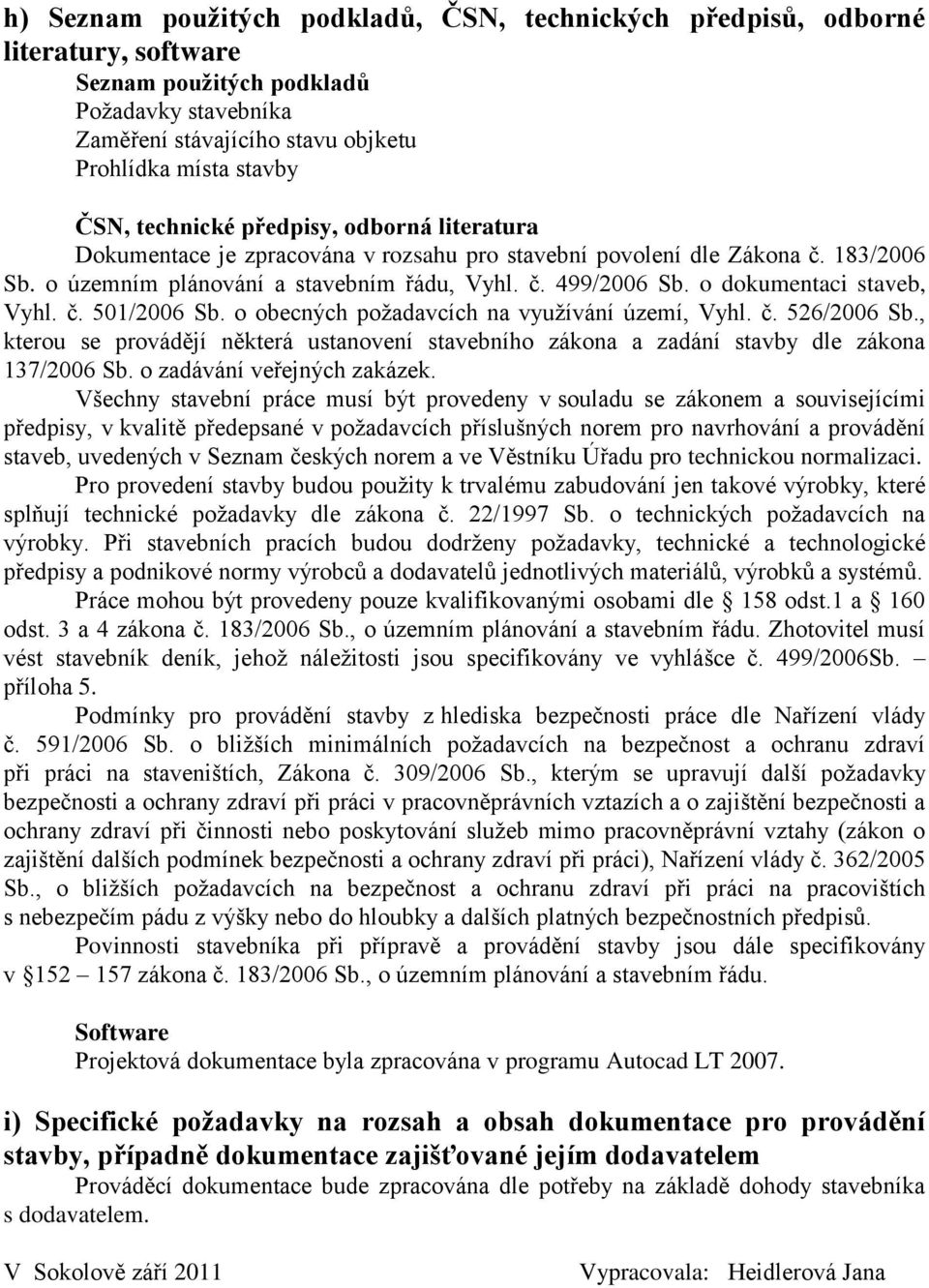 o dokumentaci staveb, Vyhl. č. 501/2006 Sb. o obecných požadavcích na využívání území, Vyhl. č. 526/2006 Sb.