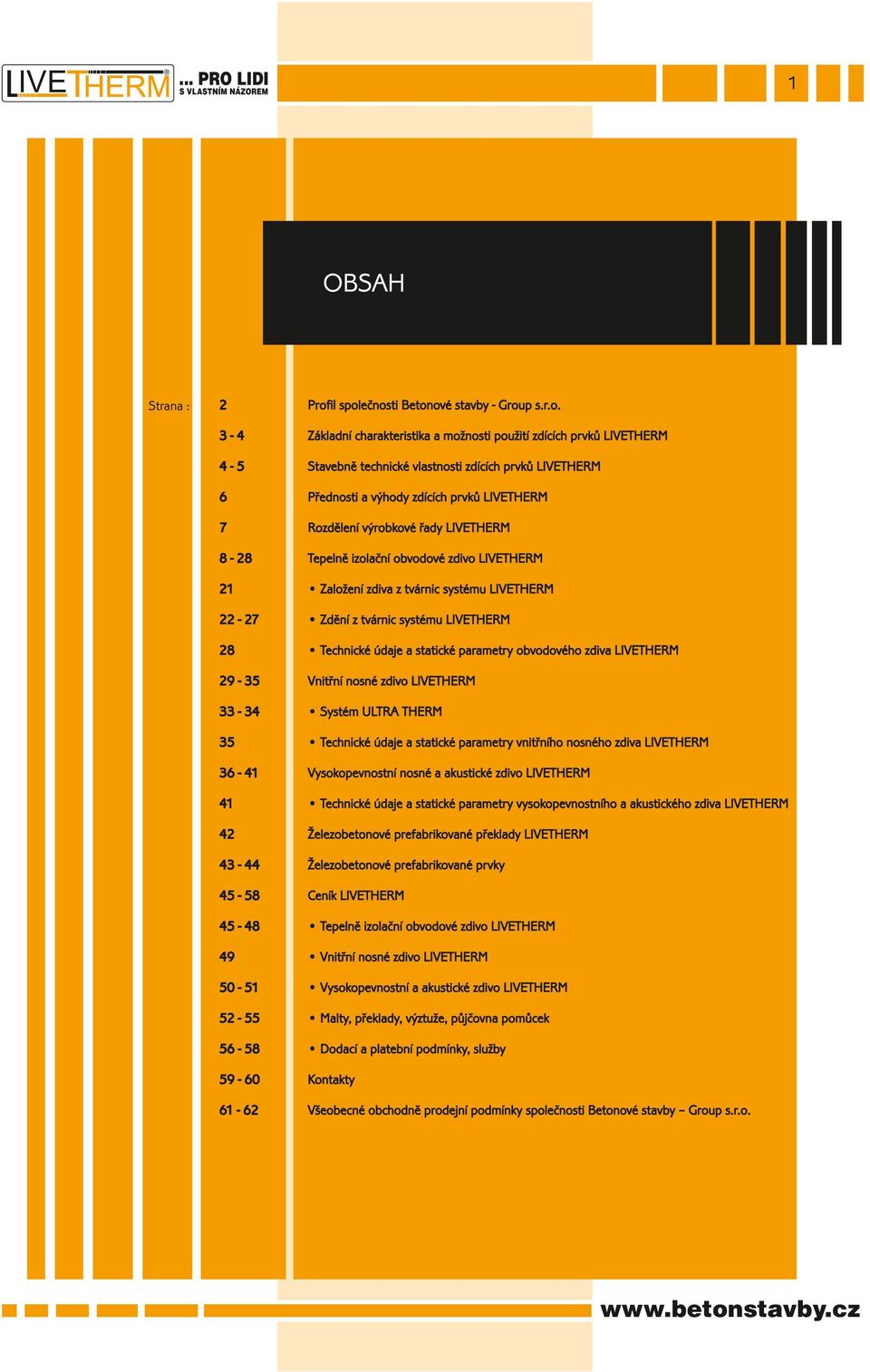 ečnosti Betonové stavby Group s.r.o. 34 Základní charakteristika a možnosti použití zdících prvků LTHERM 4 Stavebně technické vlastnosti zdících prvků LTHERM Přednosti a výhody zdících prvků LTHERM 7