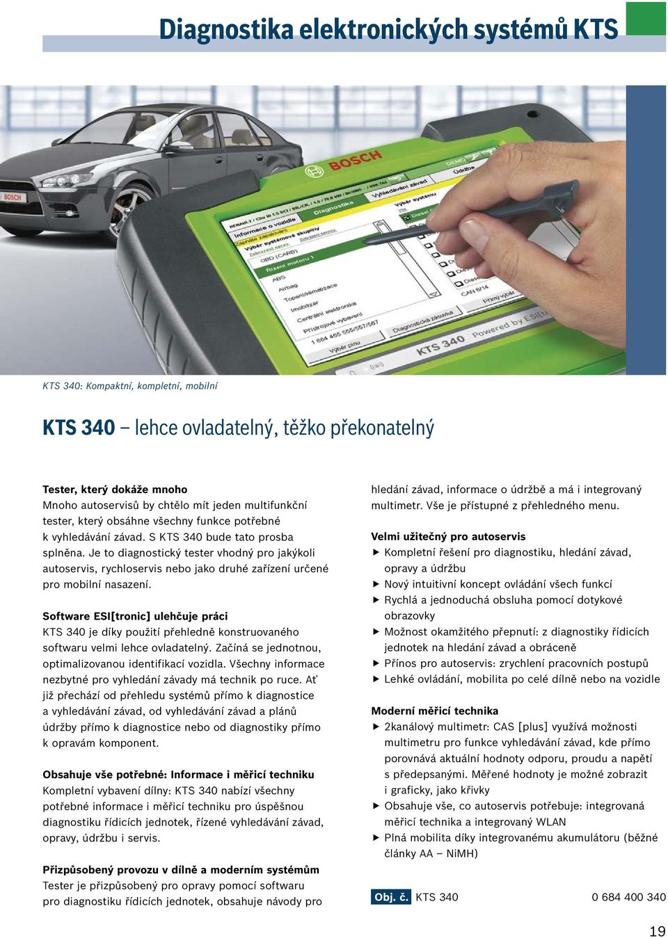Software ESI[tronic] ulehčuje práci KTS 340 je díky použití přehledně konstruovaného softwaru velmi lehce ovladatelný. Začíná se jednotnou, optimalizovanou identifikací vozidla.