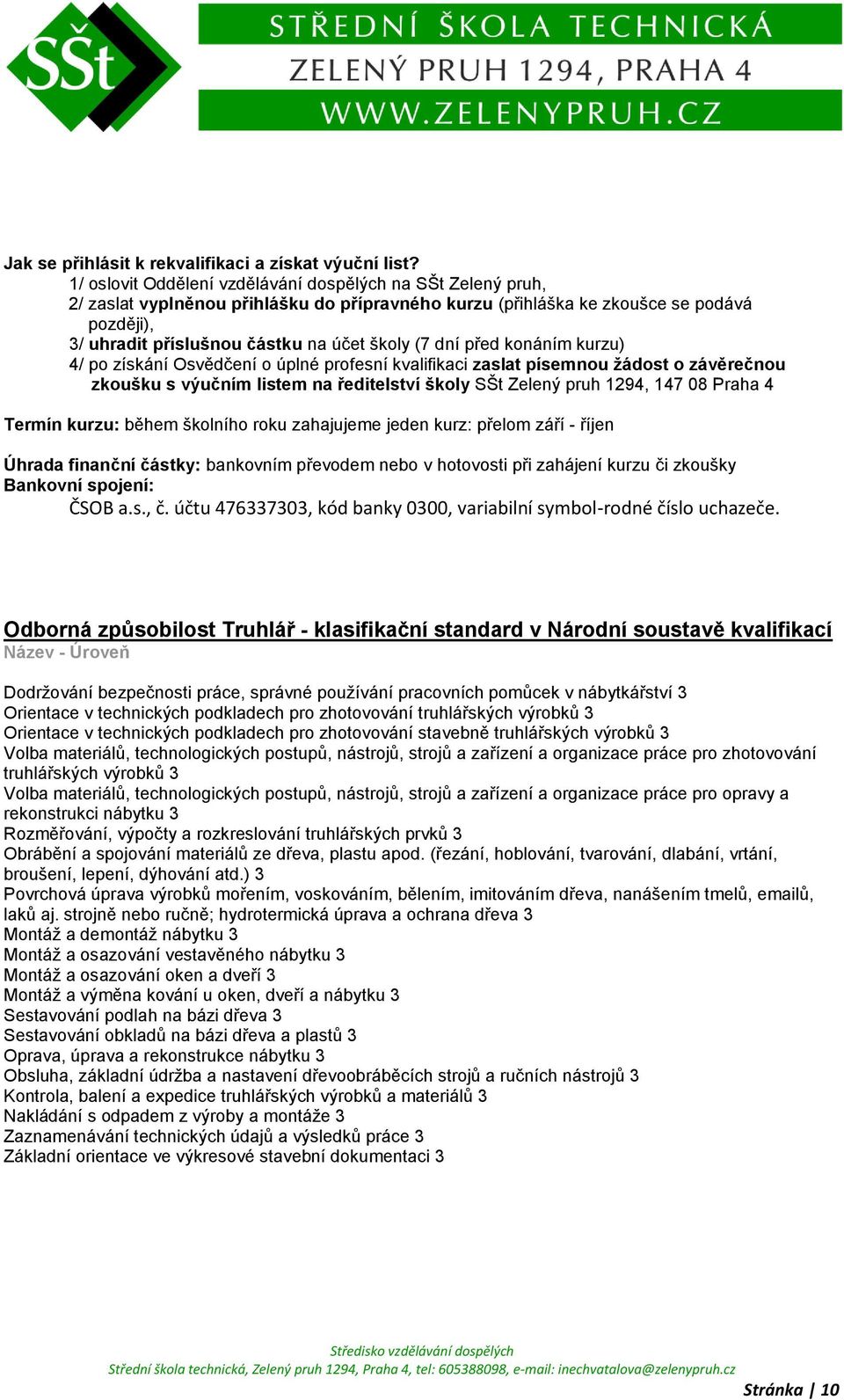 dní před konáním kurzu) 4/ po získání Osvědčení o úplné profesní kvalifikaci zaslat písemnou ţádost o závěrečnou zkoušku s výučním listem na ředitelství školy SŠt Zelený pruh 1294, 147 08 Praha 4