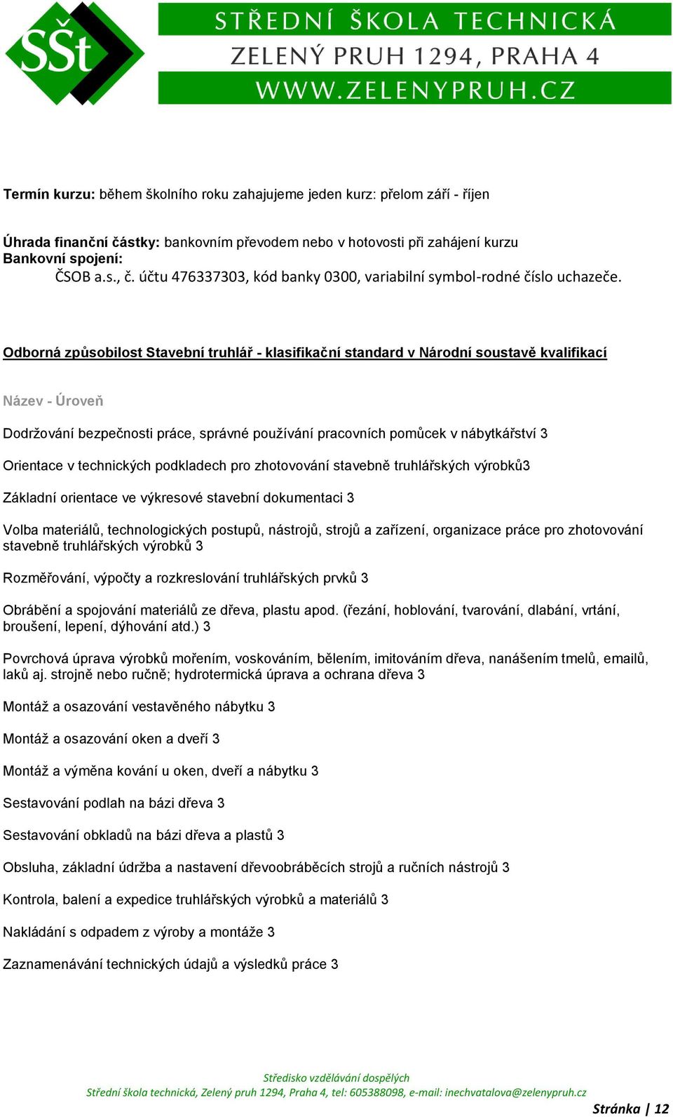 Odborná způsobilost Stavební truhlář - klasifikační standard v Národní soustavě kvalifikací Název - Úroveň Dodrţování bezpečnosti práce, správné pouţívání pracovních pomůcek v nábytkářství 3