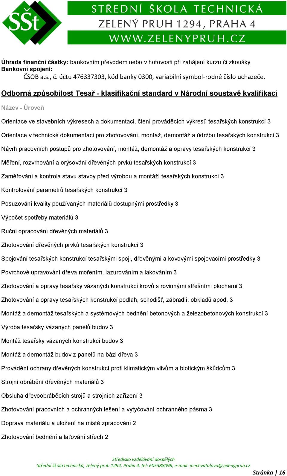 Orientace v technické dokumentaci pro zhotovování, montáţ, demontáţ a údrţbu tesařských konstrukcí 3 Návrh pracovních postupů pro zhotovování, montáţ, demontáţ a opravy tesařských konstrukcí 3