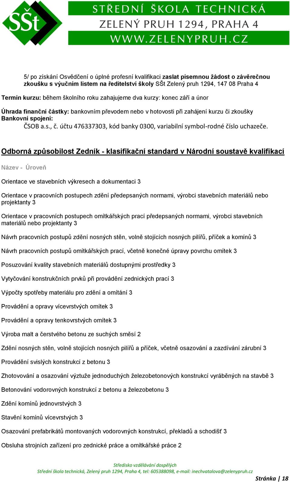 účtu 476337303, kód banky 0300, variabilní symbol-rodné číslo uchazeče.