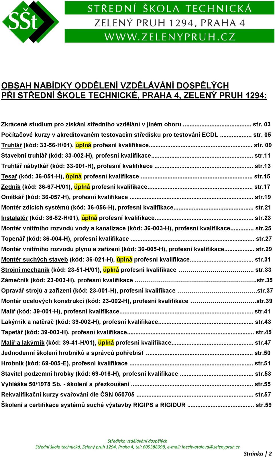 .. str.11 Truhlář nábytkář (kód: 33-001-H), profesní kvalifikace... str.13 Tesař (kód: 36-051-H), úplná profesní kvalifikace... str.15 Zedník (kód: 36-67-H/01), úplná profesní kvalifikace... str.17 Omítkář (kód: 36-057-H), profesní kvalifikace.