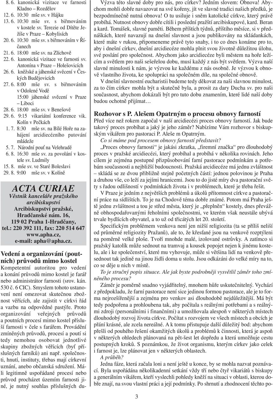 s biřmováním v Odolené Vodě 15:00 jáhenské svěcení v Praze Liboci 28. 6. 18:00 mše sv. v Benešově 29. 6. 9:15 vikariátní konference vik. Kolín v Pečkách 1. 7. 8:30 mše sv.