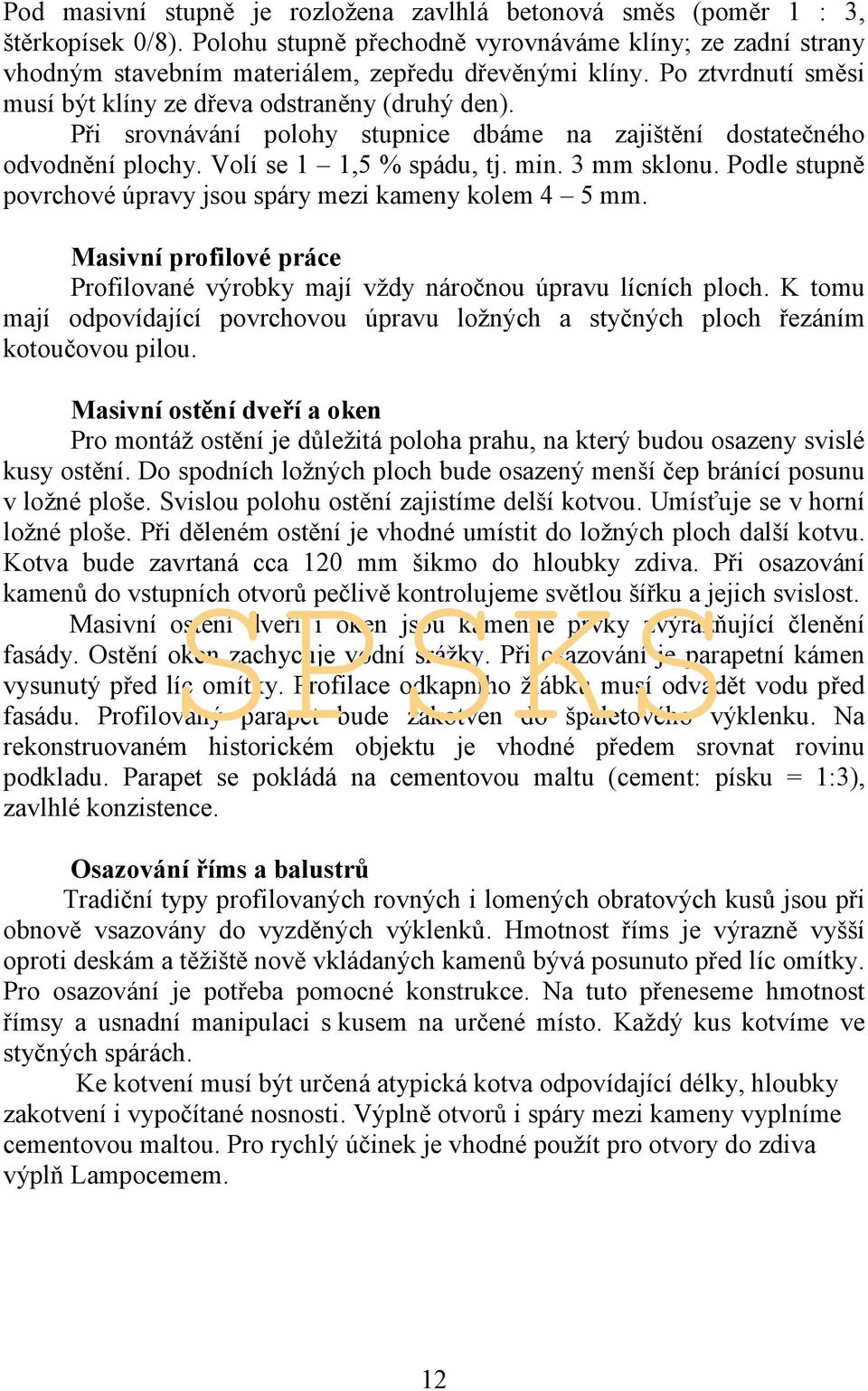 Podle stupně povrchové úpravy jsou spáry mezi kameny kolem 4 5 mm. Masivní profilové práce Profilované výrobky mají vždy náročnou úpravu lícních ploch.