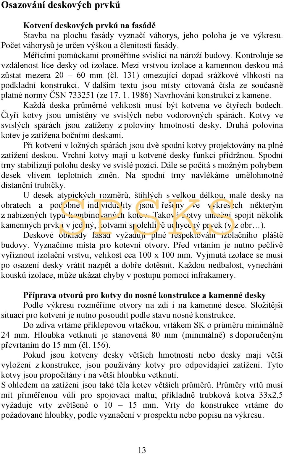 131) omezující dopad srážkové vlhkosti na podkladní konstrukci. V dalším textu jsou místy citovaná čísla ze současně platné normy ČSN 733251 (ze 17. 1. 1986) Navrhování konstrukcí z kamene.