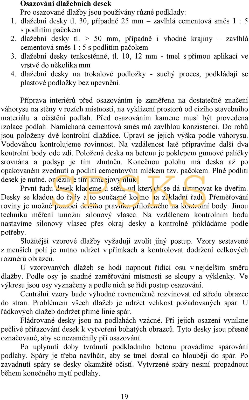 Příprava interiérů před osazováním je zaměřena na dostatečné značení váhorysu na stěny v rozích místností, na vyklizení prostorů od cizího stavebního materiálu a očištění podlah.