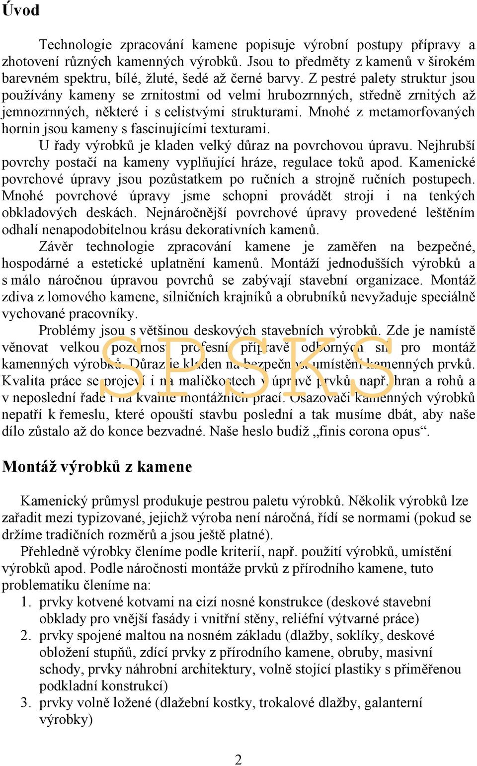 Mnohé z metamorfovaných hornin jsou kameny s fascinujícími texturami. U řady výrobků je kladen velký důraz na povrchovou úpravu.