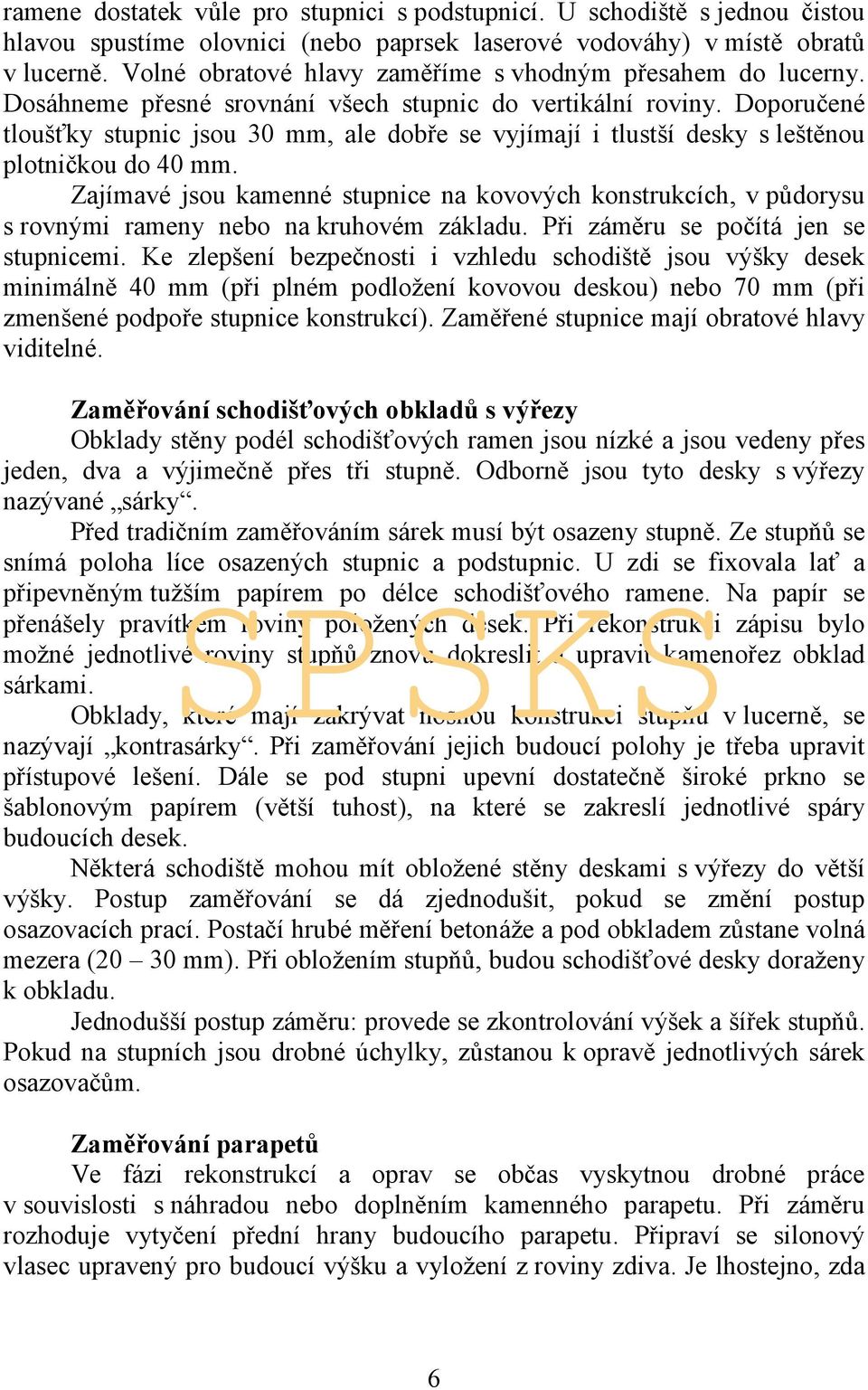 Doporučené tloušťky stupnic jsou 30 mm, ale dobře se vyjímají i tlustší desky s leštěnou plotničkou do 40 mm.