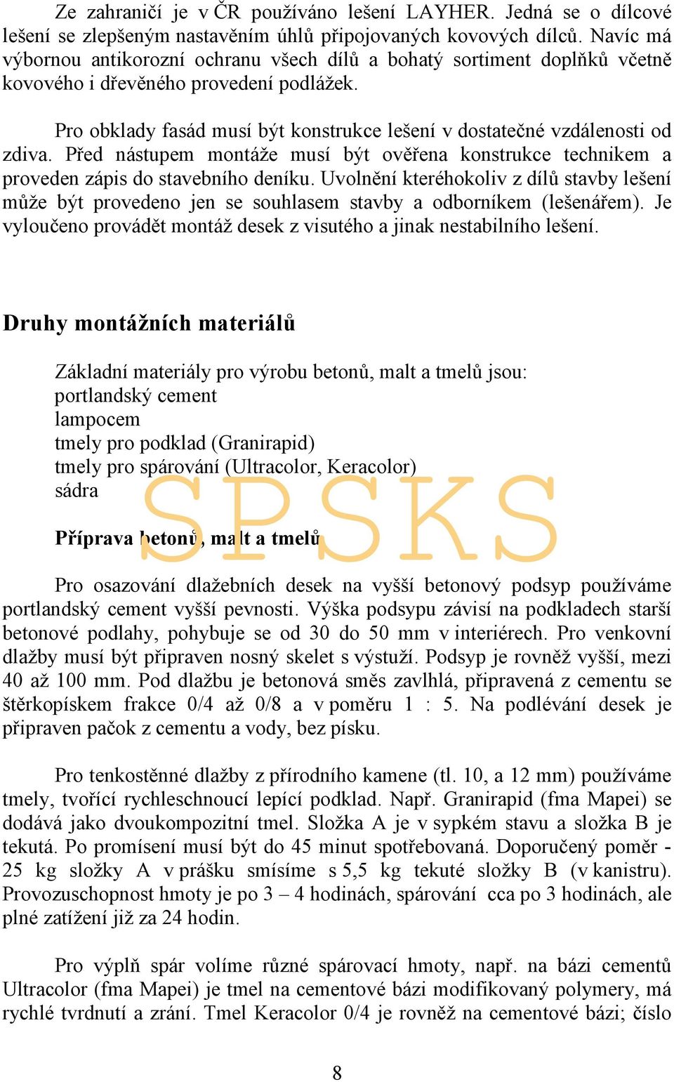 Pro obklady fasád musí být konstrukce lešení v dostatečné vzdálenosti od zdiva. Před nástupem montáže musí být ověřena konstrukce technikem a proveden zápis do stavebního deníku.