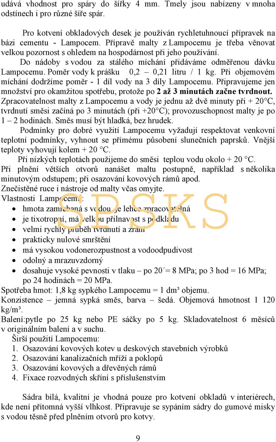 Poměr vody k prášku 0,2 0,21 litru / 1 kg. Při objemovém míchání dodržíme poměr - 1 díl vody na 3 díly Lampocemu.