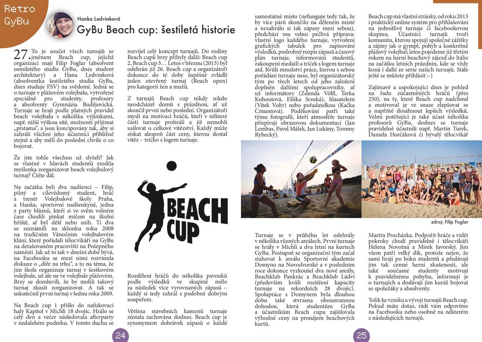 Jedná se o turnaje v plážovém volejbalu, vytvořené speciálně pro studenty, profesory a absolventy Gymnázia Budějovická.