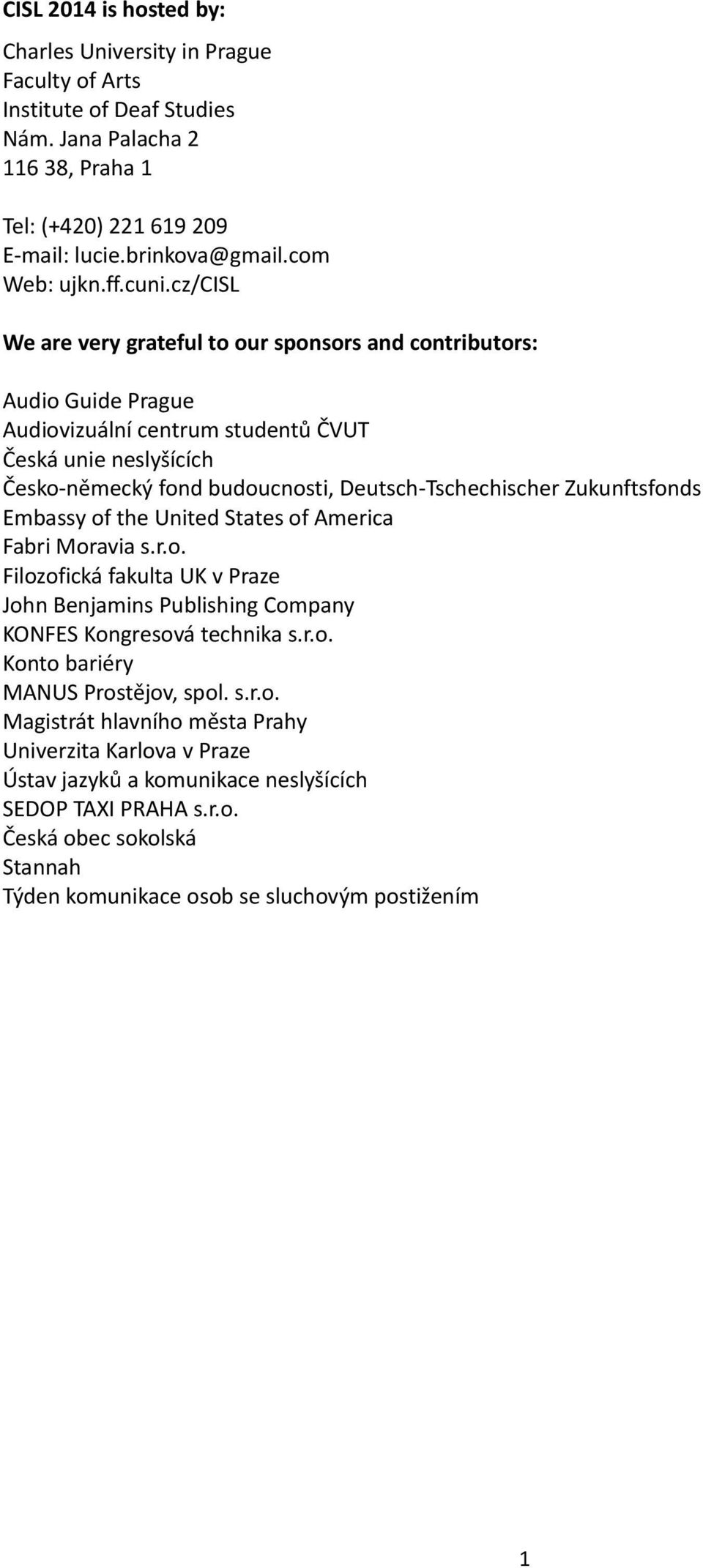 cz/cisl We are very grateful to our sponsors and contributors: Audio Guide Prague Audiovizuální centrum studentů ČVUT Česká unie neslyšících Česko-německý fond budoucnosti, Deutsch-Tschechischer