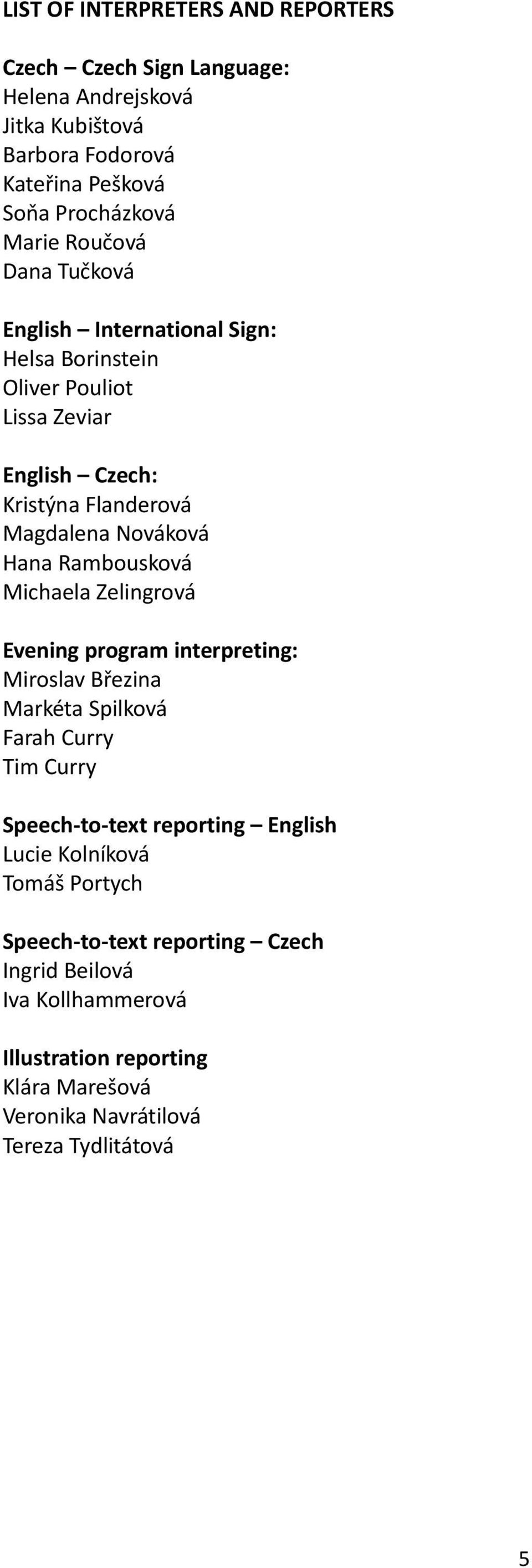 Rambousková Michaela Zelingrová Evening program interpreting: Miroslav Březina Markéta Spilková Farah Curry Tim Curry Speech-to-text reporting English Lucie