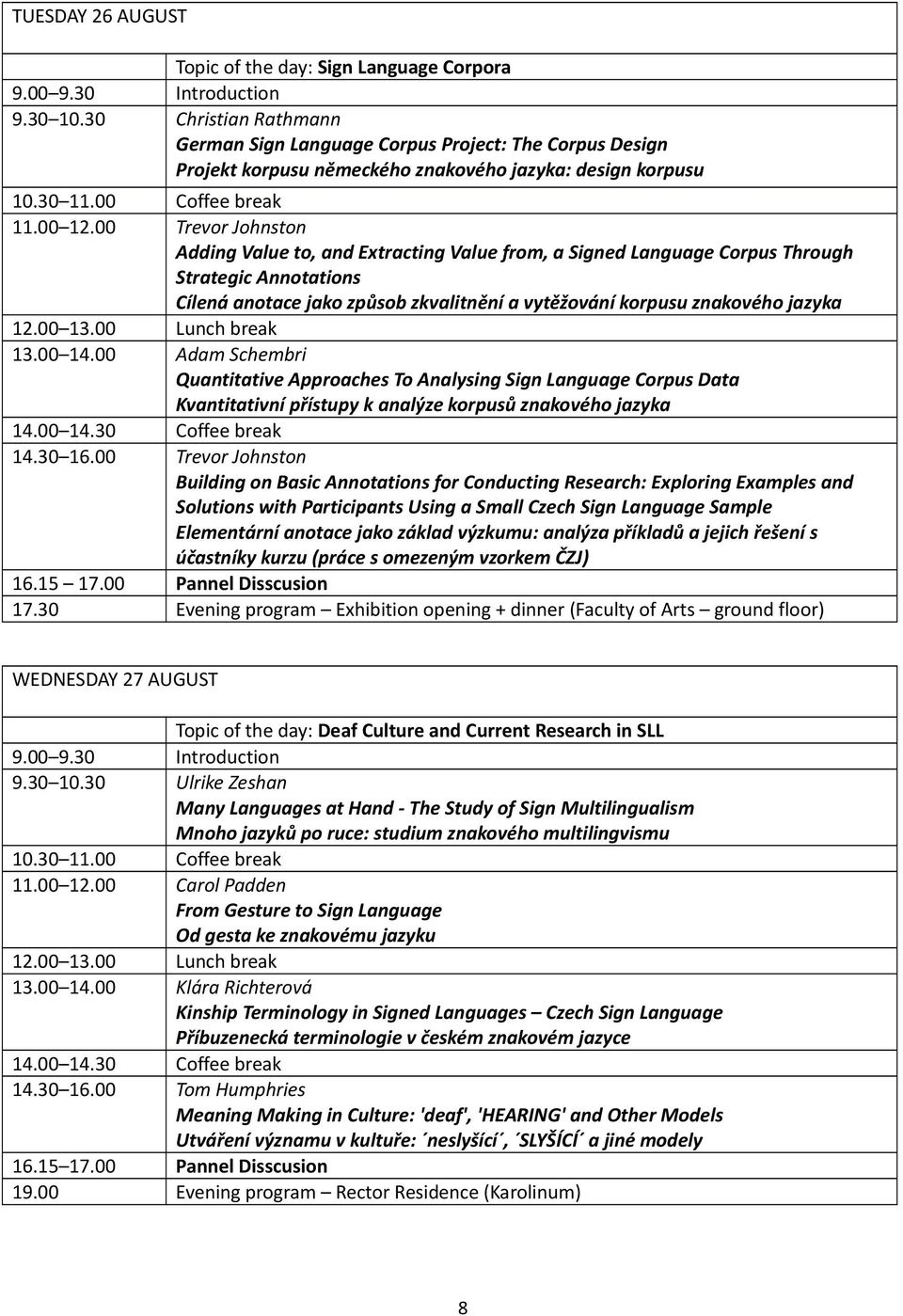 00 Trevor Johnston Adding Value to, and Extracting Value from, a Signed Language Corpus Through Strategic Annotations Cílená anotace jako způsob zkvalitnění a vytěžování korpusu znakového jazyka 12.