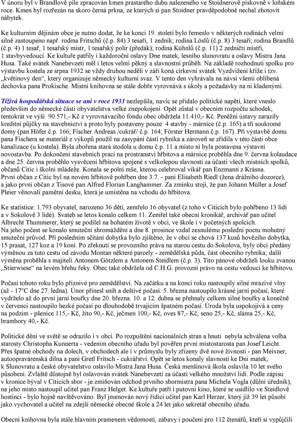 století bylo řemeslo v některých rodinách velmi silně zastoupeno např. rodina Fritschů (č.p. 84) 3 tesaři, 1 zedník; rodina Löslů (č.p. 8) 3 tesaři; rodina Brandlů (č.p. 4) 1 tesař, 1 tesařský mistr, 1 tesařský polír (předák); rodina Kühnlů (č.