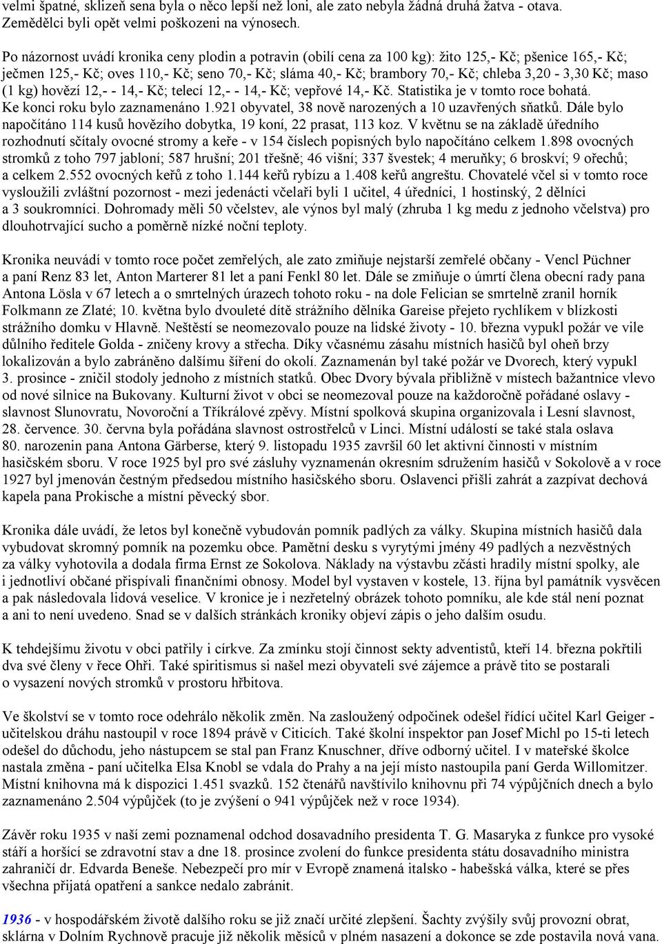 3,20-3,30 Kč; maso (1 kg) hovězí 12,- - 14,- Kč; telecí 12,- - 14,- Kč; vepřové 14,- Kč. Statistika je v tomto roce bohatá. Ke konci roku bylo zaznamenáno 1.