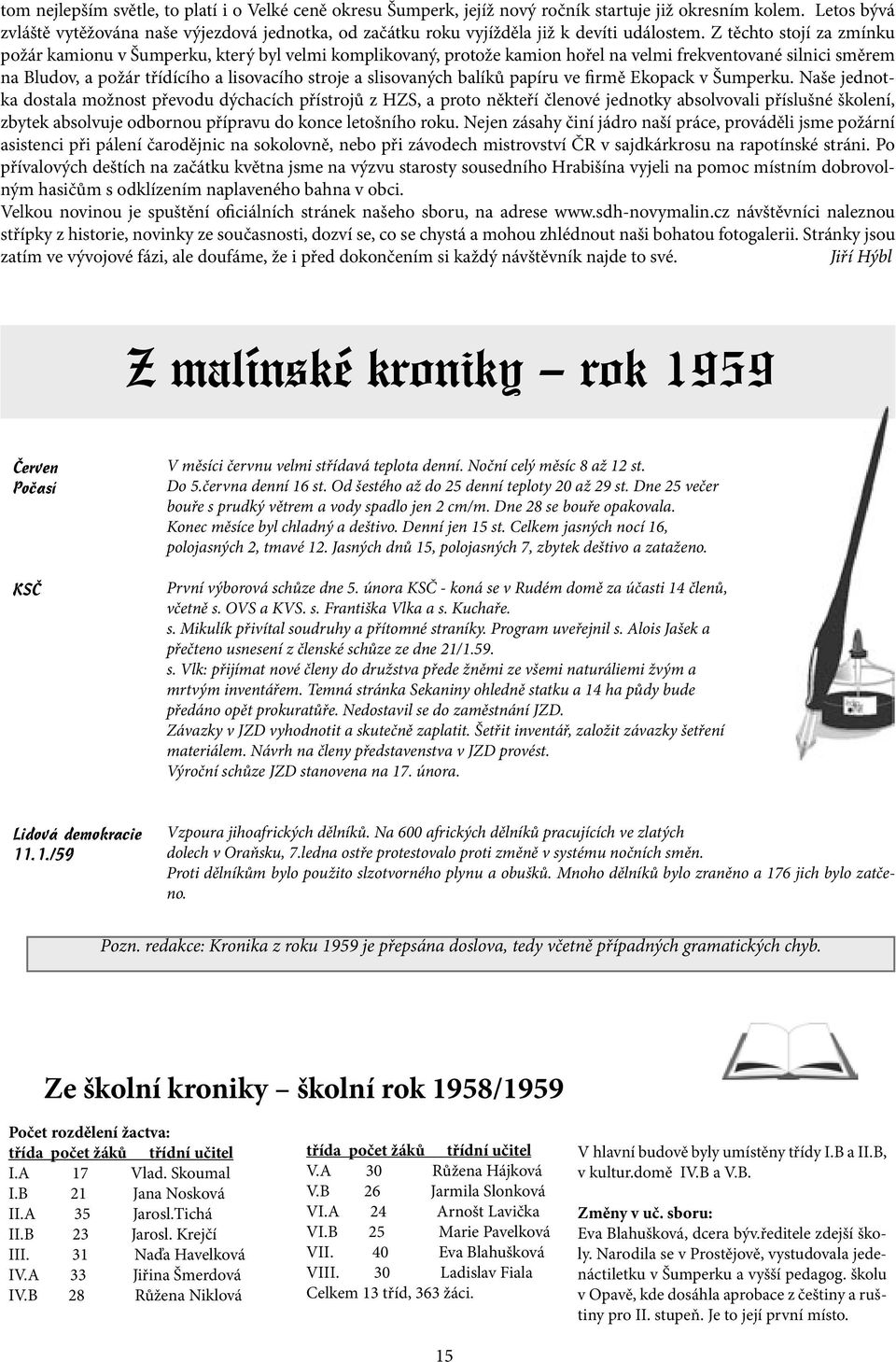 Z těchto stojí za zmínku požár kamionu v Šumperku, který byl velmi komplikovaný, protože kamion hořel na velmi frekventované silnici směrem na Bludov, a požár třídícího a lisovacího stroje a