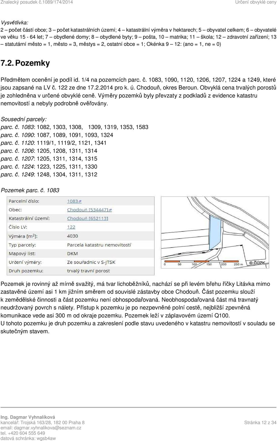 1/4 na pozemcích parc. č. 1083, 1090, 1120, 1206, 1207, 1224 a 1249, které jsou zapsané na LV č. 122 ze dne 17.2.2014 pro k. ú. Chodouň, okres Beroun.