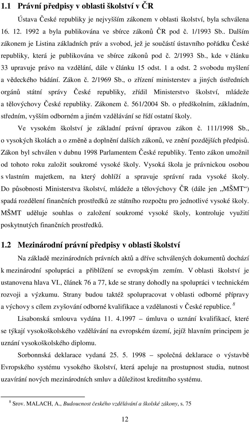 , kde v článku 33 upravuje právo na vzdělání, dále v článku 15 odst. 1 a odst. 2 svobodu myšlení a vědeckého bádání. Zákon č. 2/1969 Sb.